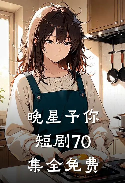晚星予你短剧70集全免费
