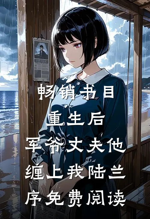 畅销书目重生后,军爷丈夫他缠上我陆兰序免费阅读