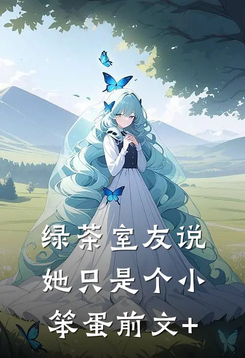绿茶室友说她只是个小笨蛋前文+