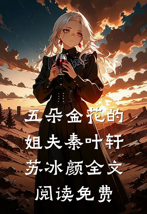 五朵金花的姐夫秦叶轩苏冰颜全文阅读免费