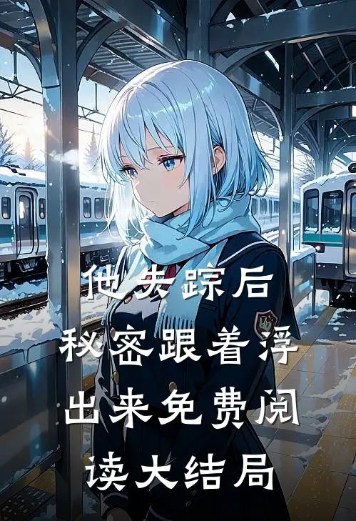 他失踪后，秘密跟着浮出来免费阅读大结局