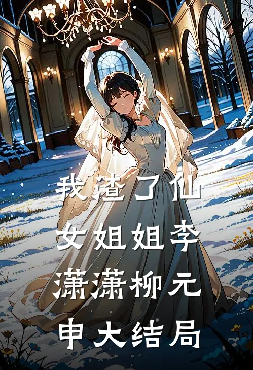 我渣了仙女姐姐李潇潇柳元申大结局