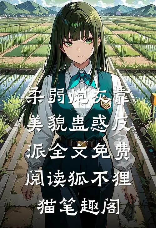 柔弱炮灰靠美貌蛊惑反派全文免费阅读狐不狸猫笔趣阁