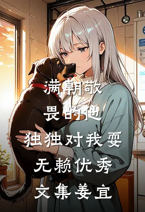 满朝敬畏的他，独独对我耍无赖优秀文集姜宜