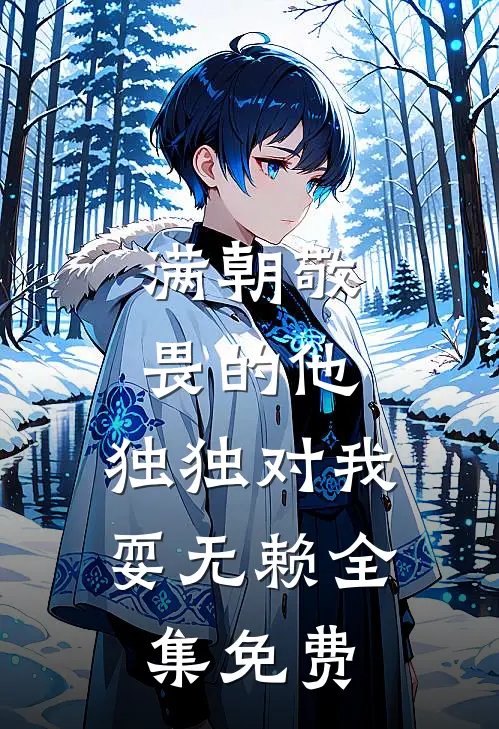满朝敬畏的他，独独对我耍无赖全集免费