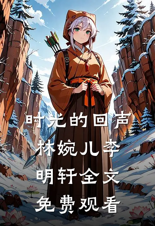 时光的回声林婉儿李明轩全文免费观看