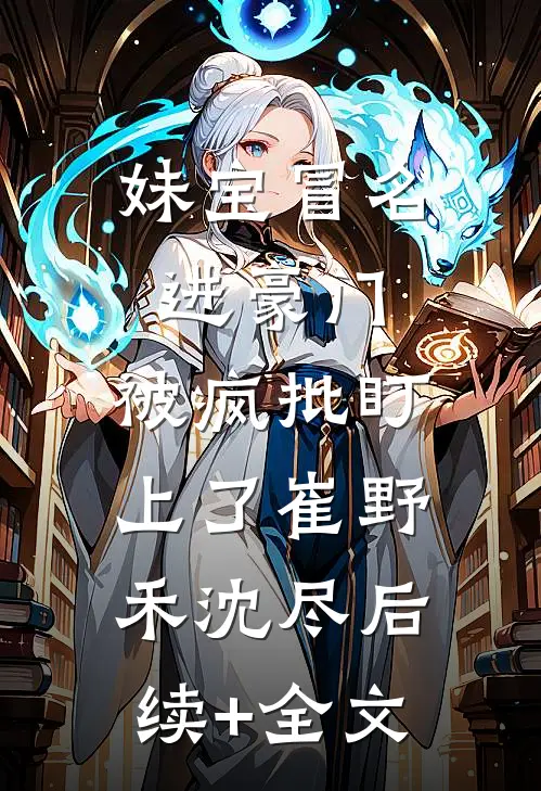 妹宝冒名进豪门，被疯批盯上了崔野禾沈尽后续+全文