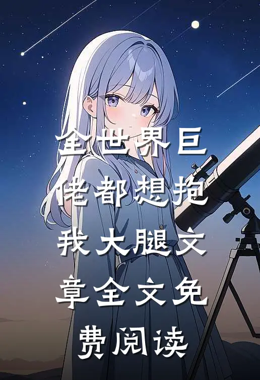全世界巨佬都想抱我大腿文章全文免费阅读