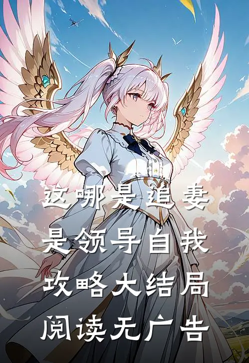 这哪是追妻是领导自我攻略大结局阅读无广告