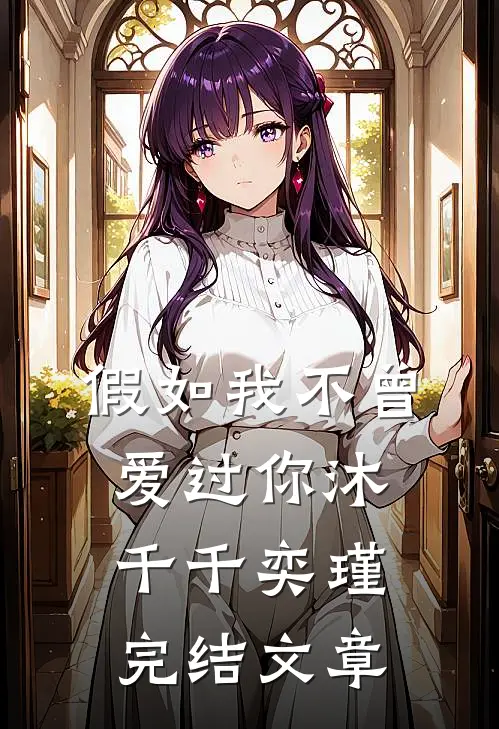 假如我不曾爱过你沐千千奕瑾完结文章