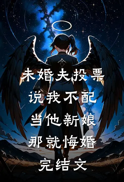 未婚夫投票说我不配当他新娘，那就悔婚完结文
