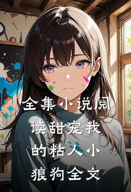 全集小说阅读甜宠我的粘人小狼狗全文
