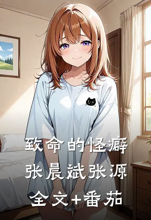 致命的怪癖张晨斌张源全文+番茄