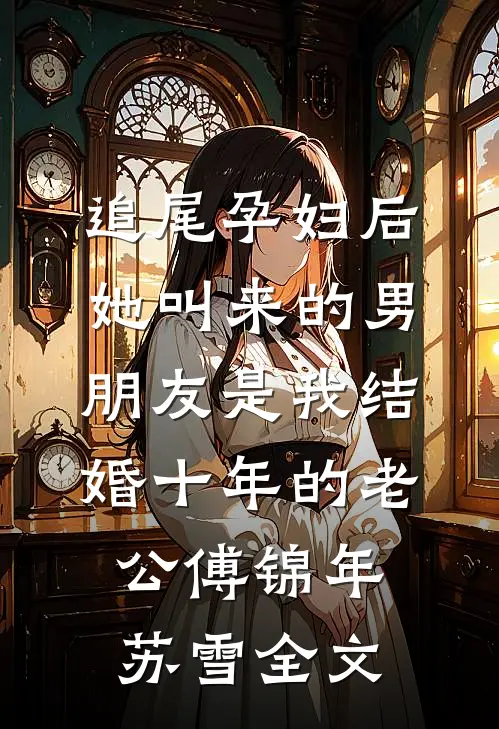 追尾孕妇后，她叫来的男朋友是我结婚十年的老公傅锦年苏雪全文