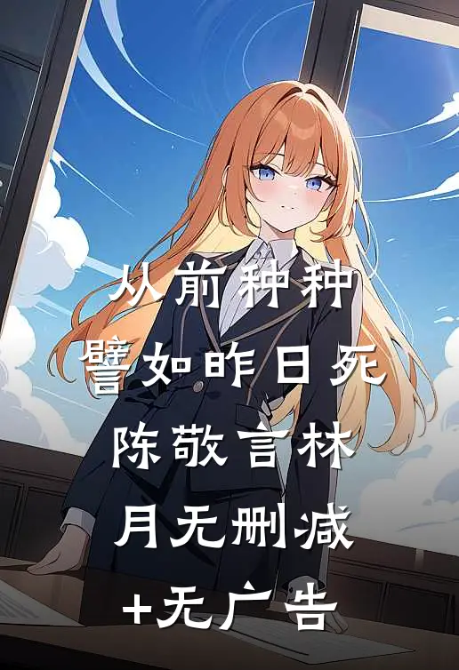 从前种种，譬如昨日死陈敬言林月无删减+无广告