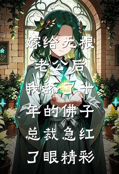 嫁给无根老公后，我舔了十年的佛子总裁急红了眼精彩