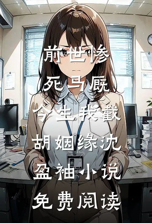 前世惨死马厩，今生我截胡姻缘沈盈袖小说免费阅读