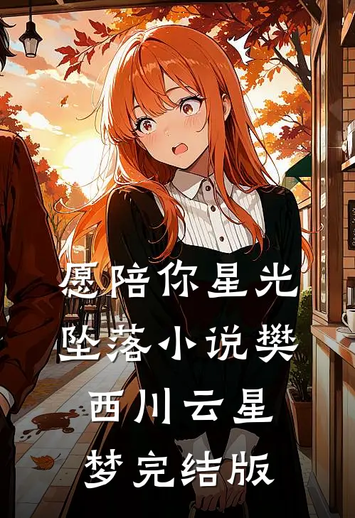 愿陪你星光坠落小说樊西川云星梦完结版