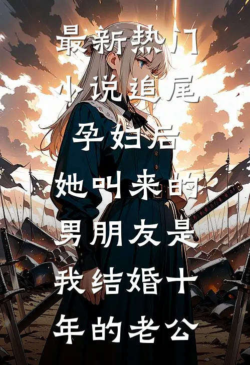 最新热门小说追尾孕妇后，她叫来的男朋友是我结婚十年的老公