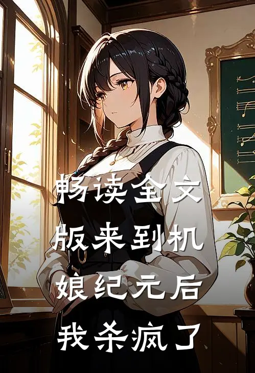 畅读全文版来到机娘纪元后我杀疯了