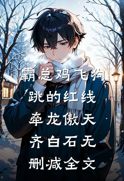 霸总鸡飞狗跳的红线牵龙傲天齐白石无删减全文