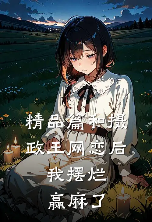 精品篇和摄政王网恋后，我摆烂赢麻了