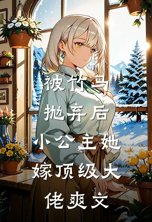 被竹马抛弃后，小公主她嫁顶级大佬爽文