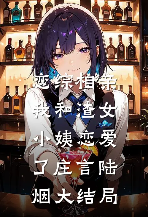 恋综相亲：我和渣女小姨恋爱了庄言陆烟大结局
