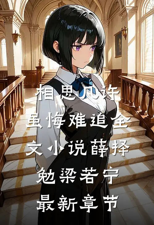 相思几许，虽悔难追全文小说薛择勉梁若宁最新章节
