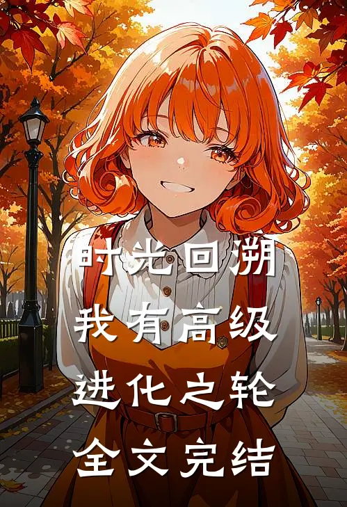 时光回溯：我有高级进化之轮全文完结
