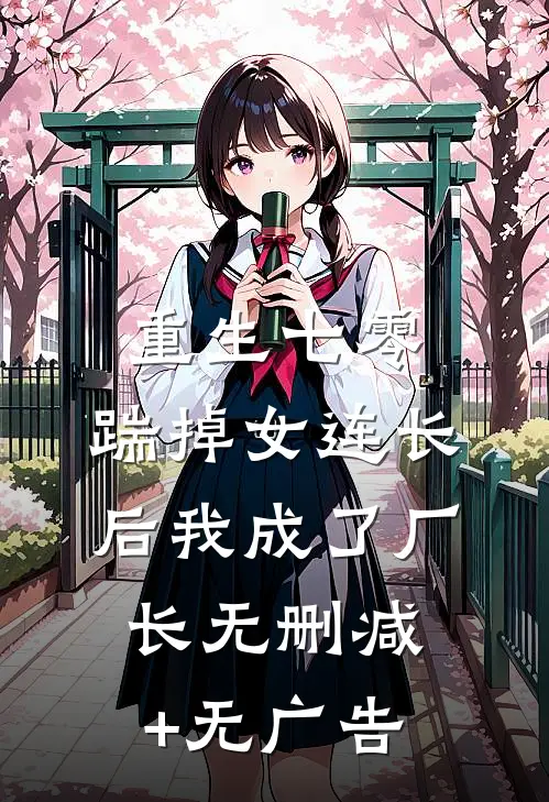 重生七零，踹掉女连长后我成了厂长无删减+无广告