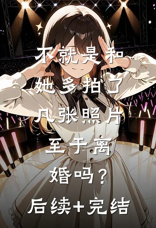不就是和她多拍了几张照片，至于离婚吗？后续+完结