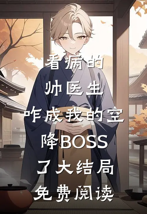 看病的帅医生，咋成我的空降BOSS了大结局免费阅读