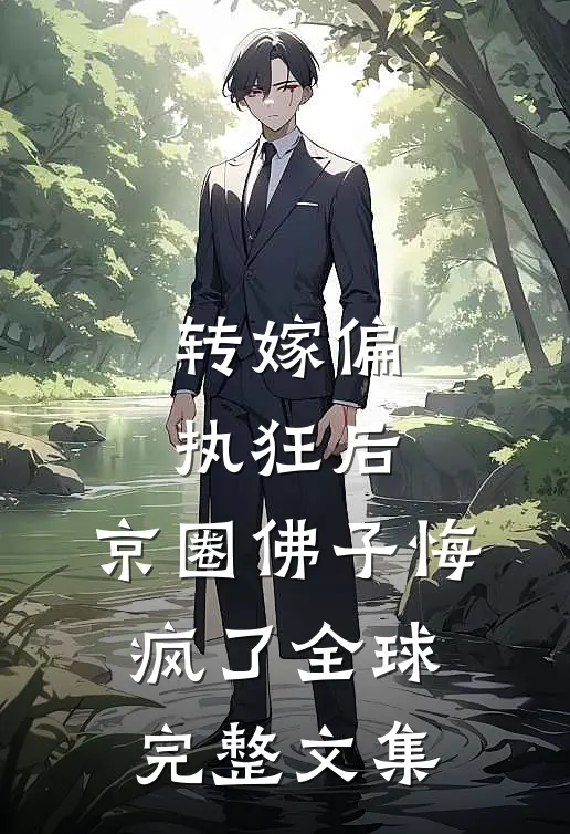 转嫁偏执狂后，京圈佛子悔疯了全球完整文集