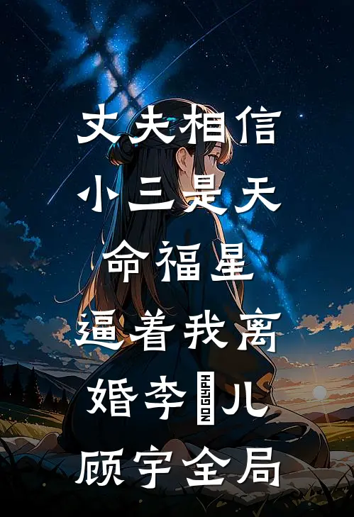 丈夫相信小三是天命福星，逼着我离婚李玥儿顾宇全局