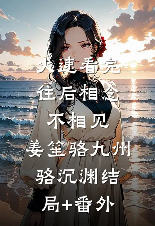 火速看完往后相念不相见:姜笙骆九州骆沉渊结局+番外