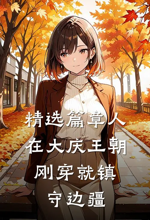精选篇章人在大庆王朝，刚穿就镇守边疆