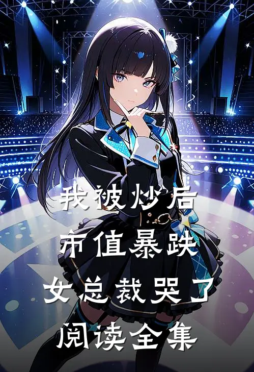 我被炒后，市值暴跌，女总裁哭了阅读全集