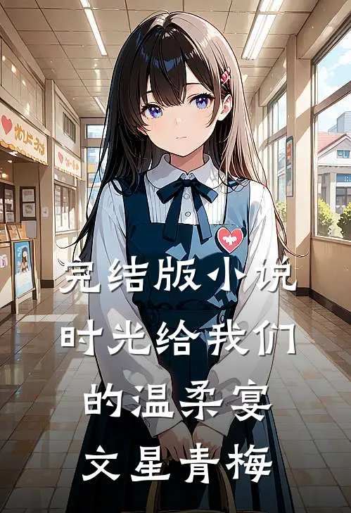 完结版小说时光给我们的温柔宴文星青梅