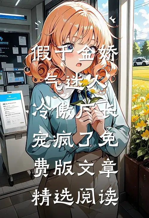 假千金娇气迷人,冷傲厂长宠疯了免费版文章精选阅读
