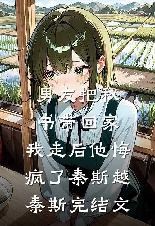 男友把秘书带回家，我走后他悔疯了秦斯越秦斯完结文