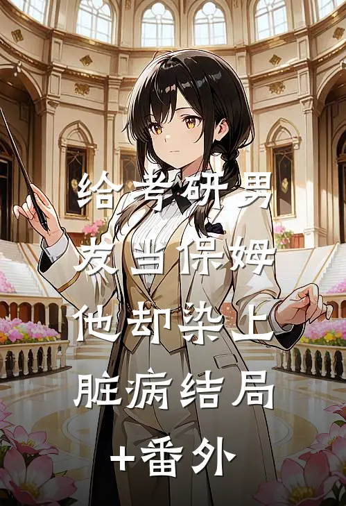 给考研男友当保姆，他却染上脏病结局+番外