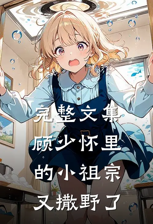 完整文集顾少怀里的小祖宗又撒野了