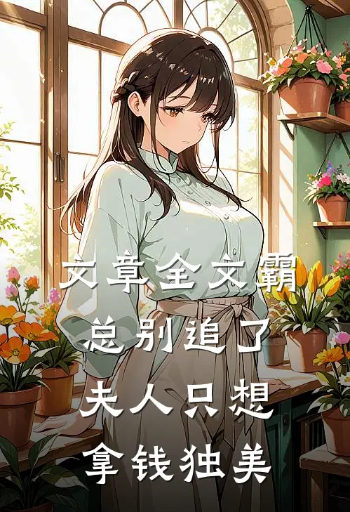 文章全文霸总别追了，夫人只想拿钱独美