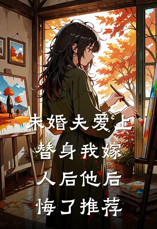 未婚夫爱上替身我嫁人后他后悔了推荐