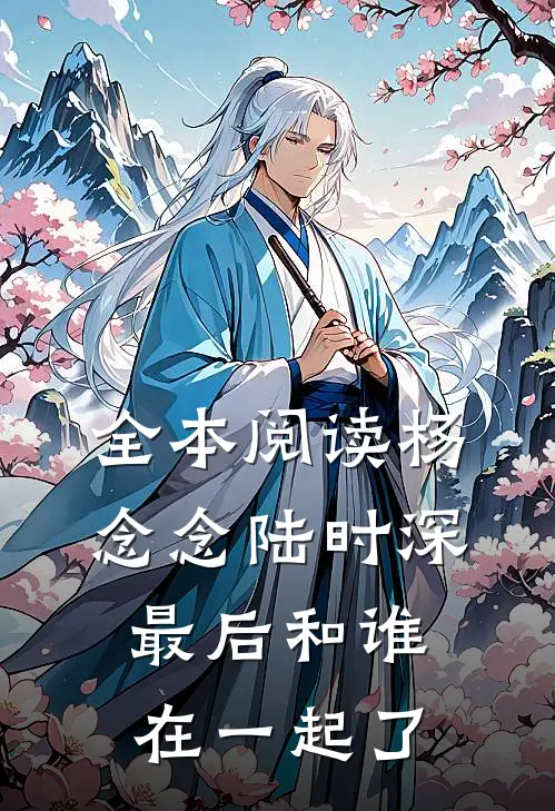 全本阅读杨念念陆时深最后和谁在一起了