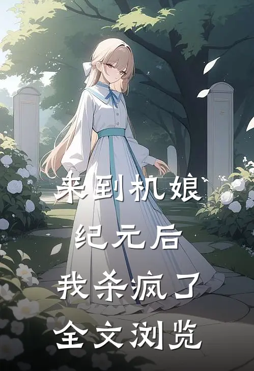 来到机娘纪元后，我杀疯了全文浏览
