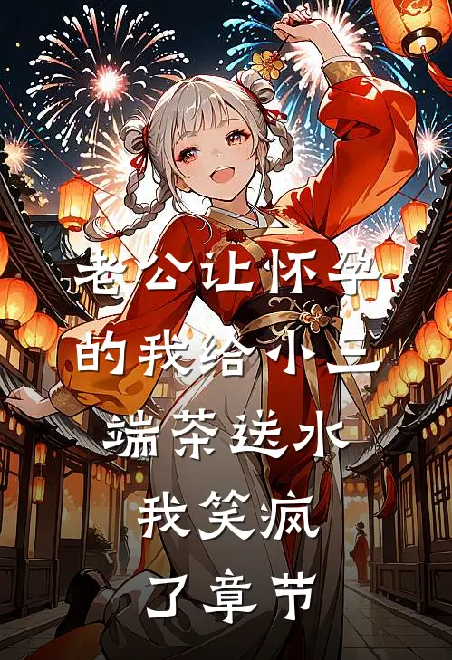 老公让怀孕的我给小三端茶送水，我笑疯了章节