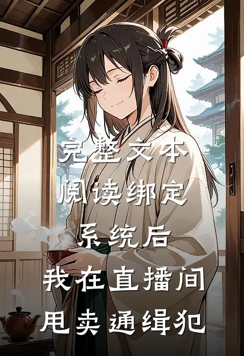 完整文本阅读绑定系统后，我在直播间甩卖通缉犯