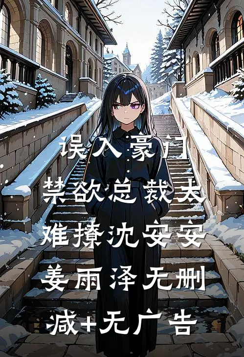 误入豪门：禁欲总裁太难撩沈安安姜雨泽无删减+无广告